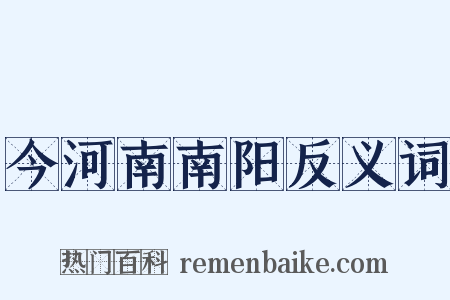 今河南南阳反义词是什么意思的图片